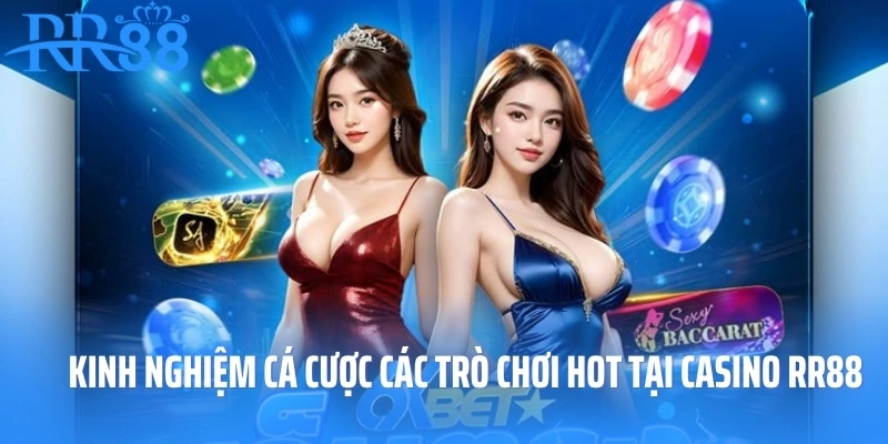 Kinh nghiệm cá cược các trò chơi hot tại casino RR88